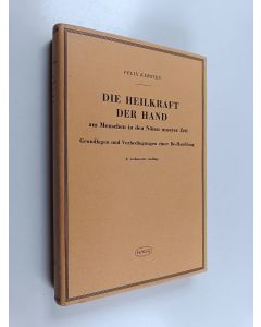 Kirjailijan Felix Kersten käytetty kirja Die Heilkraft der Hand am Menschen in den Nöten unserer Zeit : Grundlagen und Vorbedingungen einer Be-Handlung