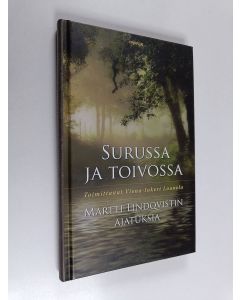 Kirjailijan Martti Lindqvist käytetty kirja Surussa ja toivossa : Martti Lindqvistin ajatuksia