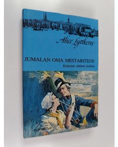 Kirjailijan Alice Lyttkens käytetty kirja Kaipuun sininen kukka 1 : Jumalan oma mestariteos
