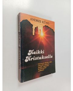 Kirjailijan Andres Kung käytetty kirja Kaikki Kristukselle