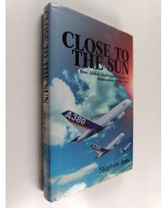 Kirjailijan Stephen Aris käytetty kirja Close to the Sun : How Airbus Challenged America's Domination of the Skies