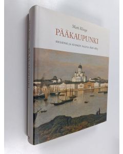 Kirjailijan Matti Klinge käytetty kirja Pääkaupunki : Helsinki ja Suomen valtio 1808-1863