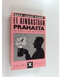 Kirjailijan Eero Balk & Vladimir Piskor ym. käytetty kirja Ei ainoastaan Prahasta