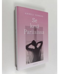 Kirjailijan Anneli Vehkoo uusi kirja Se kesä Pariisissa (UUSI)