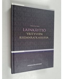 Kirjailijan Anna-Liisa Autio käytetty kirja Lainkäyttö yritysten riidanratkaisussa (lukematon)