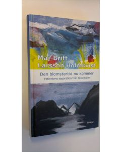 Kirjailijan Maj-Britt Larsson-Holmkvist käytetty kirja Den blomstertid nu kommer - patientens separation från terapeuten (UUDENVEROINEN)