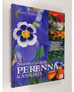 Kirjailijan Antti Riikonen käytetty kirja Suomalainen perennakäsikirja : Suunnittele ja toteuta kukoistava perennapiha