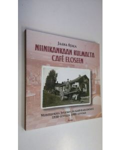 Kirjailijan Jaana Ojala käytetty kirja Niinikankaan kulmalta Cafe Eloseen : muisteluksia Jyväskylän kahvilaelämästä 1930-luvulta 1990-luvulle (ERINOMAINEN)