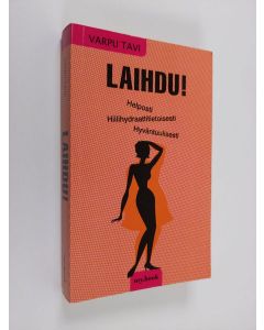 Kirjailijan Varpu Tavi käytetty kirja Laihdu! : helposti, hiilihydraattitietoisesti, hyväntuulisesti