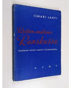 Kirjailijan Ilmari Lahti käytetty kirja Radion mukana Ranskassa : ranskan kielen alkeita yleisradiossa