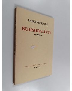 Kirjailijan Anu Kaipainen käytetty kirja Ruusubaletti : komedia
