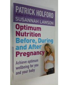 Kirjailijan Patrick Holford käytetty kirja Optimum Nutrition Before, During and After Pregnancy : achieve optimum wellbeing for you and your baby