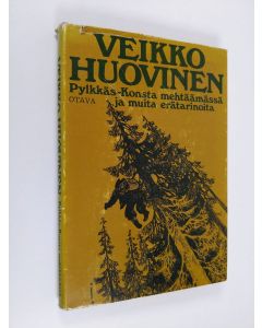 Kirjailijan Veikko Huovinen käytetty kirja Pylkkäs-Konsta mehtäämässä ja muita erätarinoita
