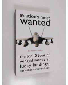 Kirjailijan Steven A. Ruffin käytetty kirja Aviation's Most Wanted™ - The Top 10 Book of Winged Wonders, Lucky Landings, and Other Aerial Oddities