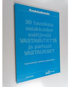 käytetty kirja 39 tavallista asiakkaiden esittämää vastaväitettä ja parhaat vastaukset - vastaväitteiden käsittely harjoituksineen ; koulutuskansio