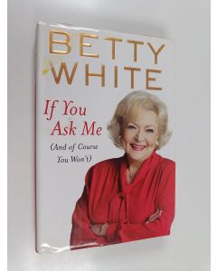 Kirjailijan Betty White käytetty kirja If You Ask Me - (and of Course You Won't)