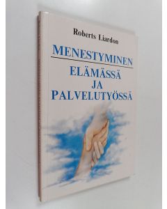 Kirjailijan Roberts Liardon käytetty kirja Menestyminen elämässä ja palvelutyössä