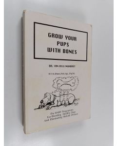 Kirjailijan Ian Billinghurst käytetty kirja Grow your pups with bones : the BARF programme for breeding healthy dogs and eliminating skeletal disease