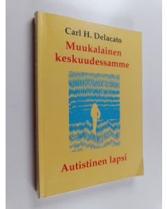 Kirjailijan Carl H. Delacato käytetty kirja Muukalainen keskuudessamme : autistinen lapsi