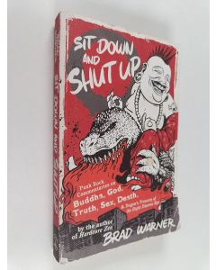 Kirjailijan Brad Warner käytetty kirja Sit down and shut up : punk rock commentaries on Buddha, God, truth, sex, death, and Dogen's Treasury of the right dharma eye