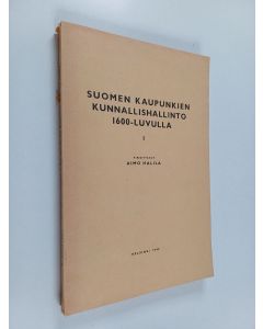 Kirjailijan Aimo Halila käytetty kirja Suomen kaupunkien kunnallishallinto 1600-luvulla