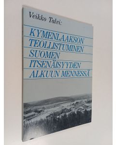 Kirjailijan Veikko Talvi käytetty kirja Kymenlaakson teollistuminen Suomen itsenäisyyden alkuun mennessä