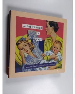 Kirjailijan Anne Taintor käytetty kirja But I Wanted a Pony! : An Anne Taintor Motherhood Collection