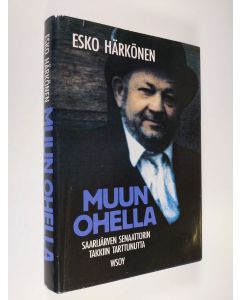 Kirjailijan Esko Härkönen käytetty kirja Muun ohella : Saarijärven senaattorin takkiin tarttunutta