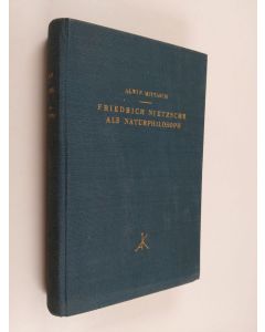 Kirjailijan Alwin Mittasch käytetty kirja Friedrich Nietzsche als Naturphilosoph