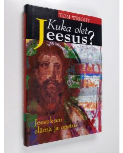 Kirjailijan Tom Wright käytetty kirja Kuka olet Jeesus : Jeesuksen elämä ja opetus