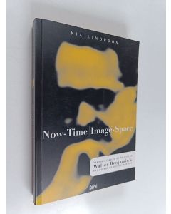 Kirjailijan Kia Lindroos käytetty kirja Now-time/image-space : temporalization of politics in Walter Benjamin's philosophy of history and art