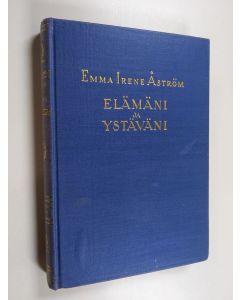Kirjailijan Emma Irene Åström käytetty kirja Elämäni ja ystäväni : muistelmateos
