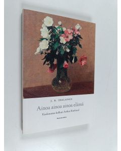 Kirjailijan J. K. Ihalainen käytetty kirja Ainoa ainoa ainoa elämä : kuolematon kulkuri Arthur Rimbaud