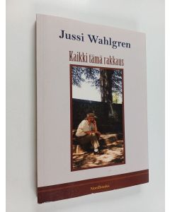 Kirjailijan Jussi Wahlgren käytetty kirja Kaikki tämä rakkaus : romaani