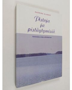 Kirjailijan Kaarina Alanko käytetty kirja Pistoja ja pistäytymisiä : kertomuksia, runoja, elämäntarinaa