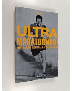 Kirjailijan Dean Karnazes käytetty kirja Ultramaratoonari : kuinka lähdin juoksemaan ja jäin koukkuun