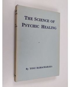 Kirjailijan Yogi Ramacharaka käytetty kirja The science of psychic healing - Course on self-healing: psychic, pranic, suggestive, mental, metaphysical and spiritual