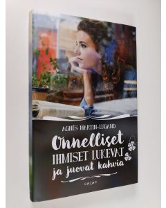 Kirjailijan Agnès Martin-Lugand uusi kirja Onnelliset ihmiset lukevat ja juovat kahvia (UUSI)