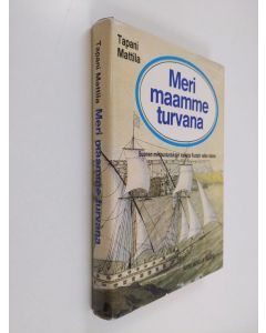Kirjailijan Tapani Mattila käytetty kirja Meri maamme turvana : Suomen meripuolustuksen vaiheita Ruotsin vallan aikana