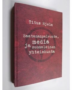 Kirjailijan Titus Hjelm käytetty kirja Saatananpalvonta, media ja suomalainen yhteiskunta