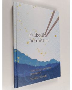 Kirjailijan Vuokko Vänskä käytetty kirja Puikoilla poimittua : tunteita ja tarinoita Japanista