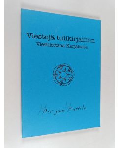 Kirjailijan Mirjam Mattila käytetty kirja Viestejä tulikirjaimin : viestilottana Karjalassa