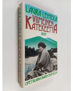Kirjailijan Laura Lehtola käytetty kirja Viimeinen katekeetta : opettajana Inarin erämaissa