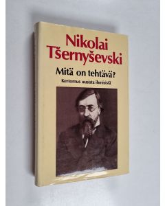 Kirjailijan Nikolai Tsernysevski käytetty kirja Mitä on tehtävä : kertomus uusista ihmisistä