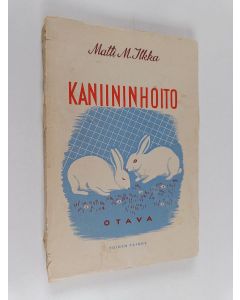 Kirjailijan Matti M. Ilkka käytetty kirja Kaniininhoito : kotoisen liha- ja turkistuotannon kohottajana