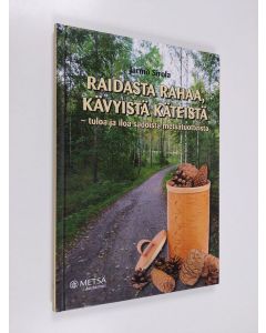 Kirjailijan Jarmo Sirola käytetty kirja Raidasta rahaa, kävyistä käteistä : tuloa ja iloa sadoista metsätuotteista