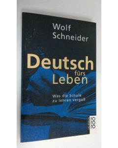 Kirjailijan Wolf Schneider käytetty kirja Deutsch furs Leben : Was die Schule zu lehren vergass