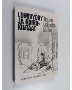 Kirjailijan Tuure Lehväslaiho käytetty kirja Lumivyöry ja koirakintaat : muisteluksia työvuosilta Lapissa