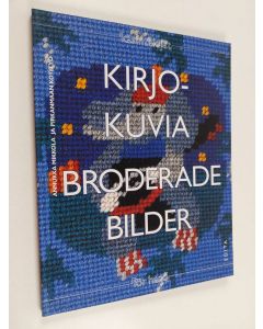 käytetty kirja Kirjokuvia - Kuvasta kirjokankaaksi, tarinasta tuolinpäälliseksi = Broderade bilder - Broderade bilder, målande mönster