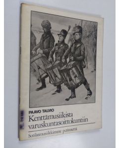 Kirjailijan Paavo Talvio käytetty kirja Kenttämusiikista varuskuntasoittokuntiin : sotilasmusiikkimme historiaa ja perinteitä